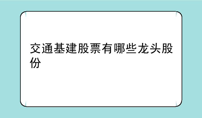 交通基建股票有哪些龙头股份