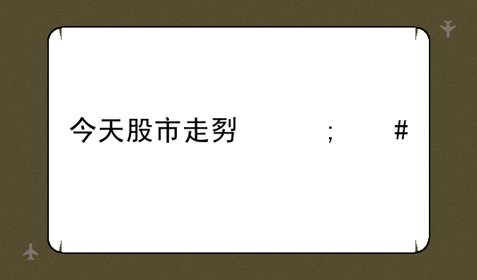 今天股市走势怎么样