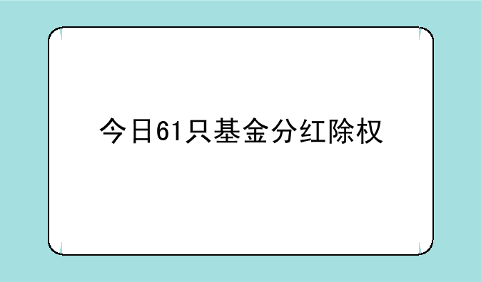 今日61只基金分红除权