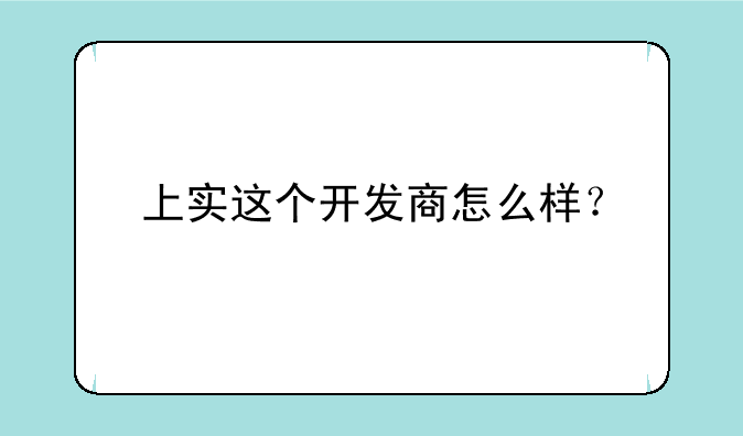 上实这个开发商怎么样？