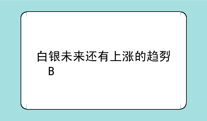 白银未来还有上涨的趋势吗