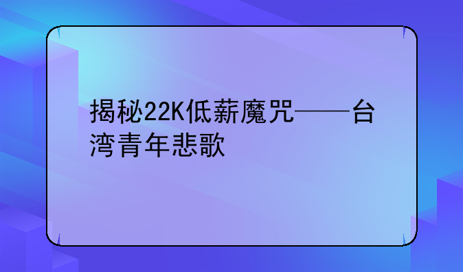 揭秘22K低薪魔咒——台湾青年悲歌