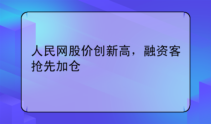 人民网股价创新高，融资客抢先加仓