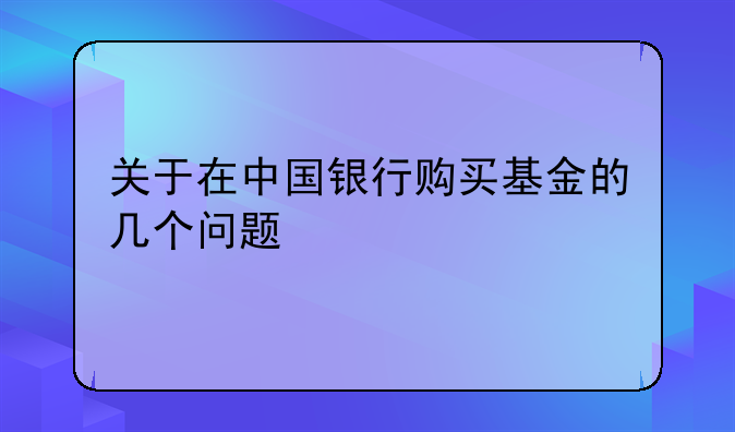 关于在中国银行购买基金的几个问题