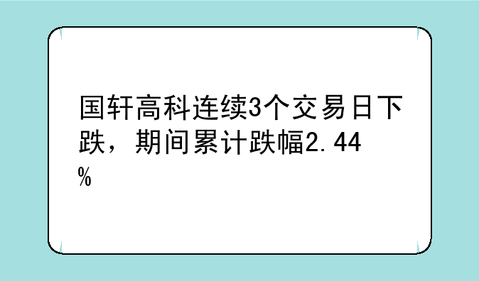 国轩高科连续3个交易日下跌，期间累计跌幅2.44%