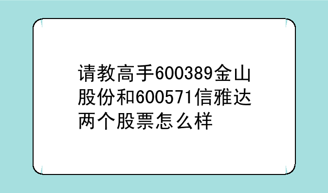 请教高手600389金山股份和600571信雅达两个