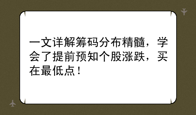 一文详解筹码分布精髓，学会了提前预知个股涨跌，买在最低点！