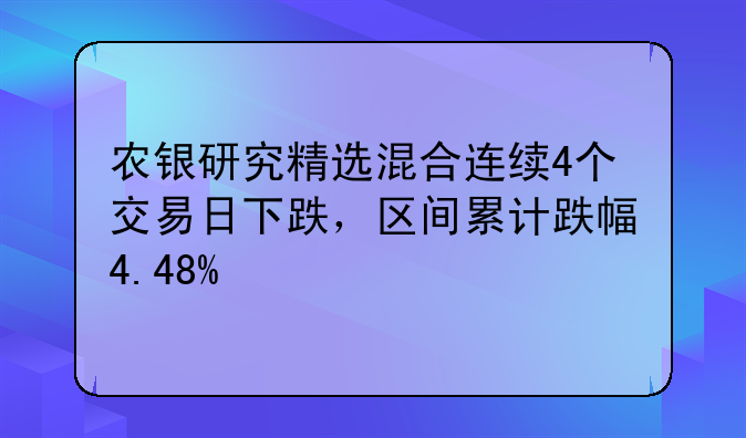 农银研究精选混合连续4个交易日下跌，区