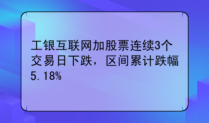 工银互联网加股票连续3个交易日下跌，区