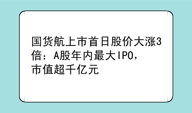 国货航上市首日股价大涨3倍：A股年内最