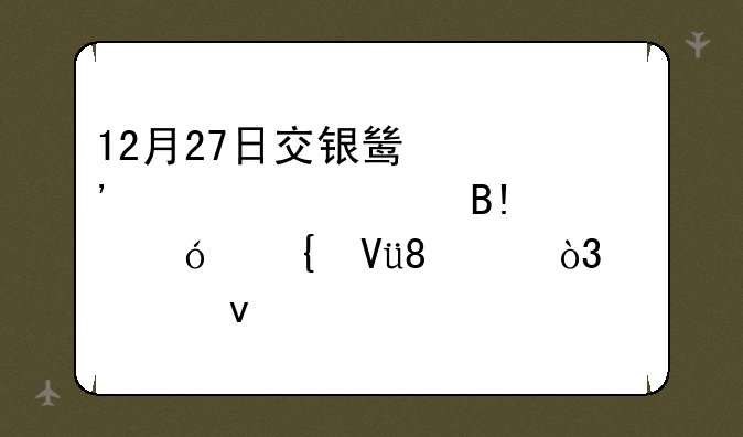 12月27日交银鸿光一年混合A净值增长0.12