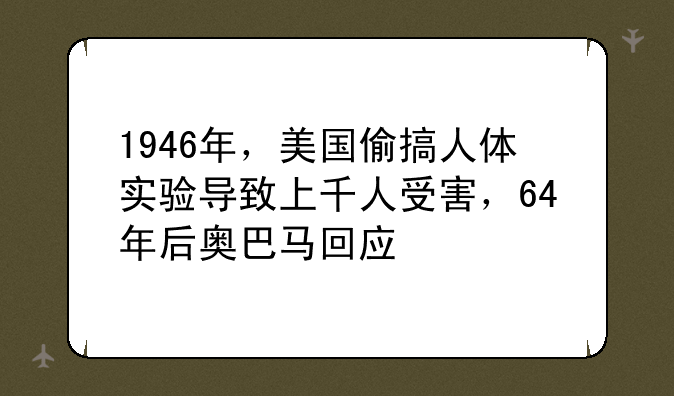 1946年，美国偷搞人体实验导致上千人受害