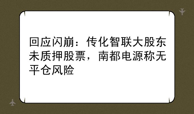 回应闪崩：传化智联大股东未质押股票，