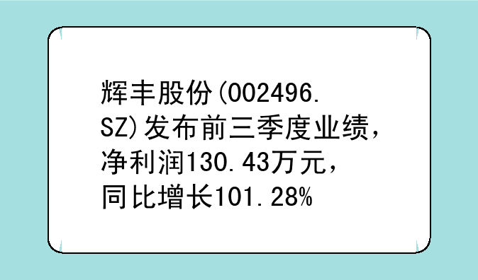 辉丰股份(002496.SZ)发布前三季度业绩，净利润130.43万元，同比增长101.28%