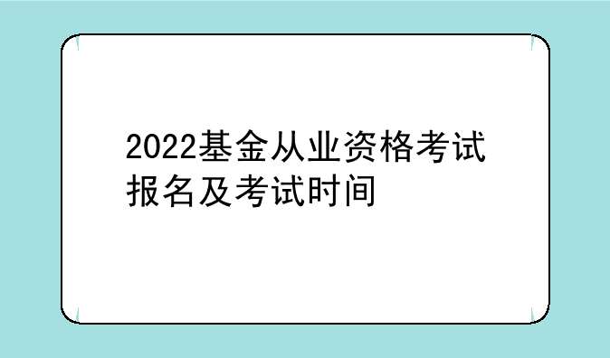 2022基金从业资格考试报名及考试时间