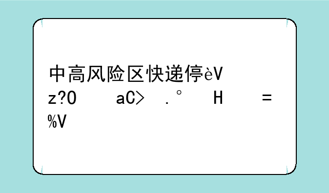 中高风险区快递停运了？多家快递回应