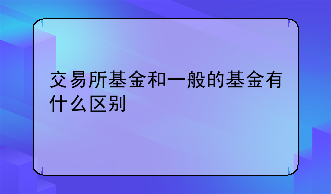 交易所基金和一般的基金有什么区别