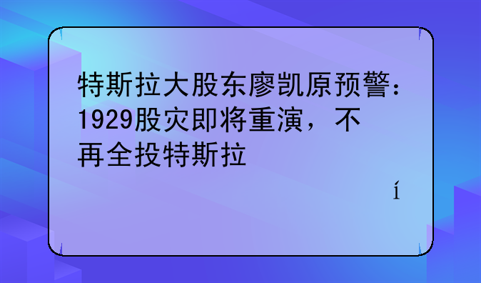 特斯拉大股东廖凯原预警：1929股灾即将重演，不再全投特斯拉，转投短期美债